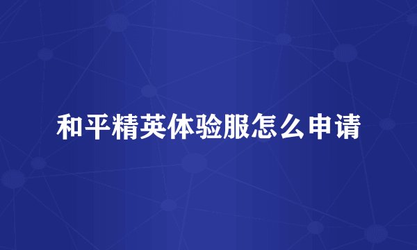 和平精英体验服怎么申请