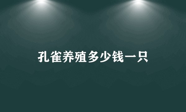 孔雀养殖多少钱一只