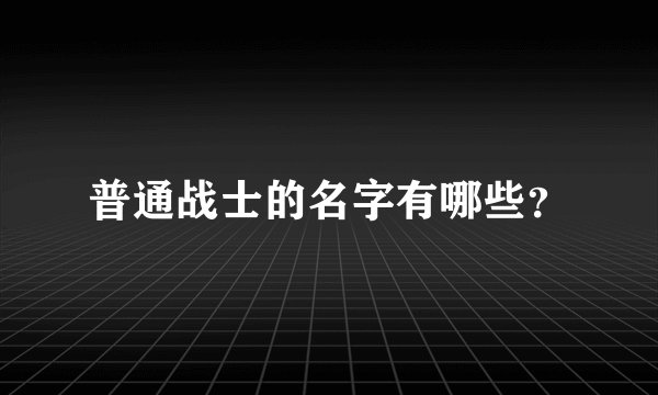 普通战士的名字有哪些？