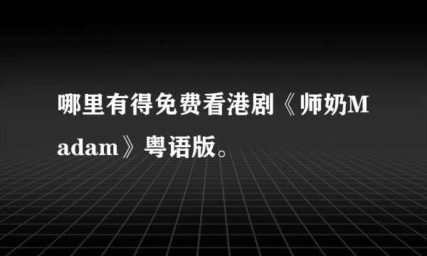 哪里有得免费看港剧《师奶Madam》粤语版。