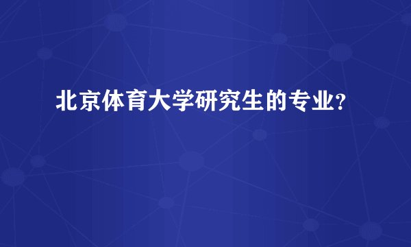北京体育大学研究生的专业？