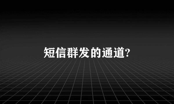 短信群发的通道?
