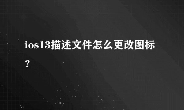 ios13描述文件怎么更改图标?