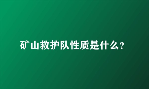 矿山救护队性质是什么?