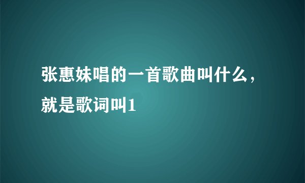 张惠妹唱的一首歌曲叫什么，就是歌词叫1
