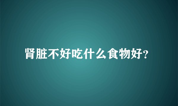 肾脏不好吃什么食物好？