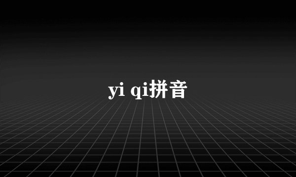 yi qi拼音