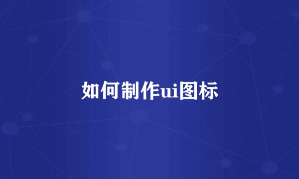 如何制作ui图标