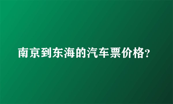 南京到东海的汽车票价格？