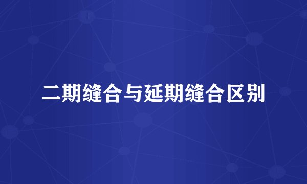 二期缝合与延期缝合区别