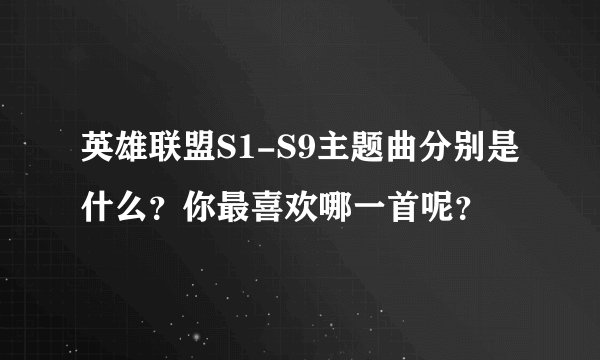 英雄联盟S1-S9主题曲分别是什么？你最喜欢哪一首呢？