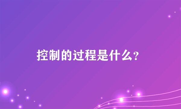 控制的过程是什么？