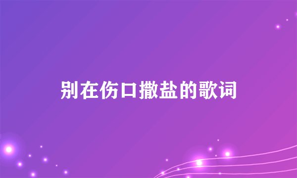 别在伤口撒盐的歌词