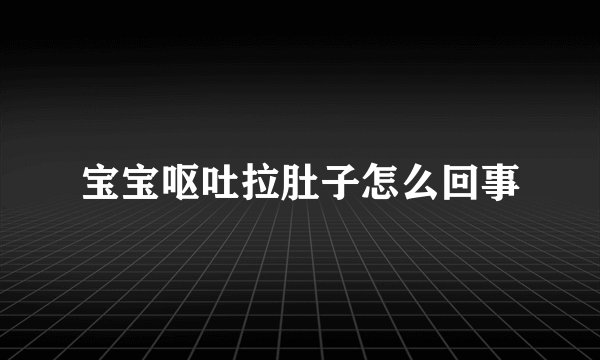 宝宝呕吐拉肚子怎么回事