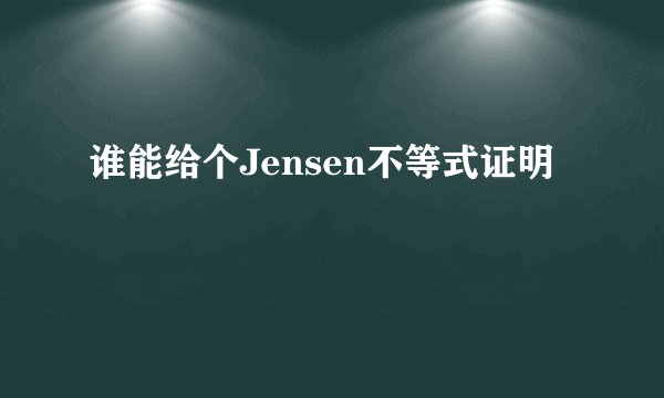 谁能给个Jensen不等式证明