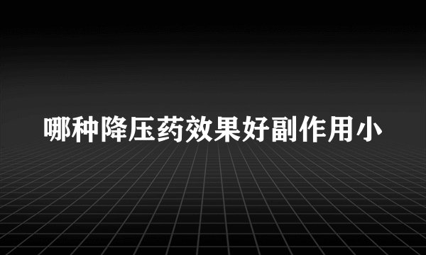 哪种降压药效果好副作用小