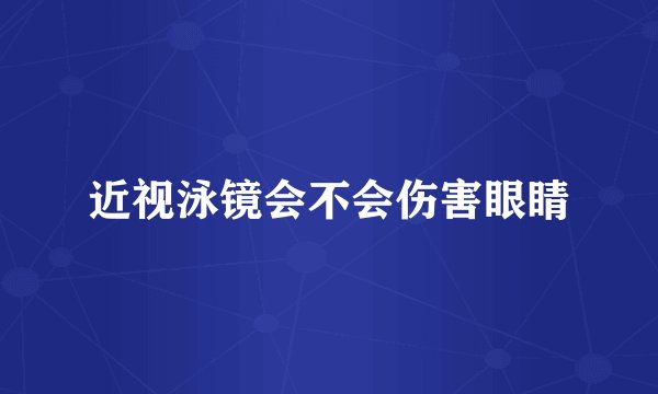 近视泳镜会不会伤害眼睛