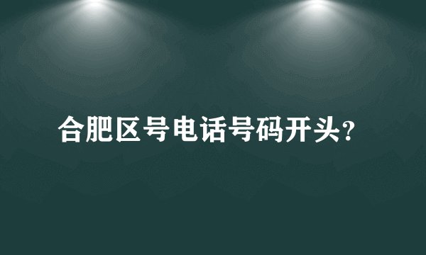 合肥区号电话号码开头？