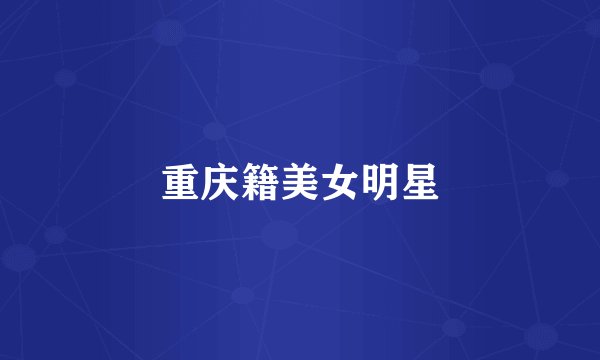 重庆籍美女明星