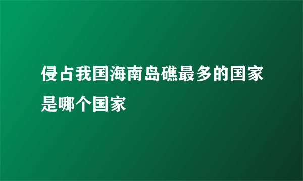 侵占我国海南岛礁最多的国家是哪个国家