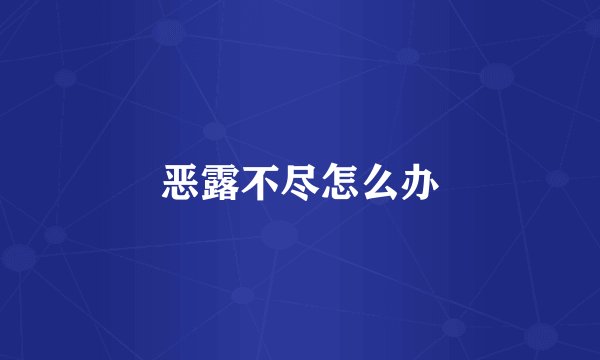 恶露不尽怎么办