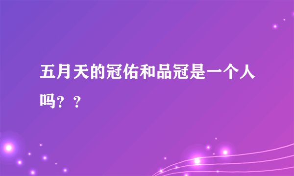 五月天的冠佑和品冠是一个人吗？？