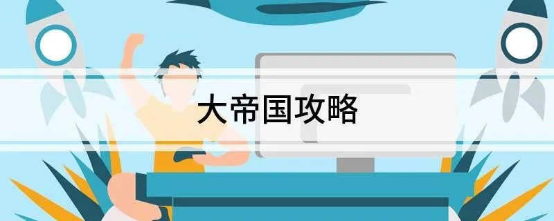 大帝国攻略 大家一起来了解下吧