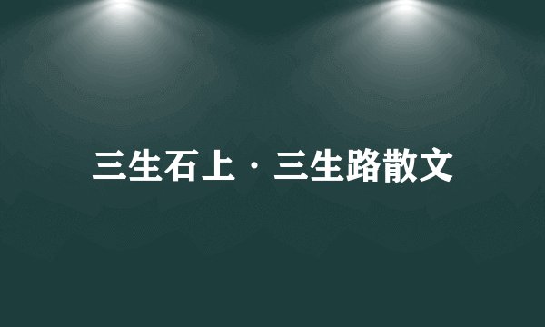 三生石上·三生路散文