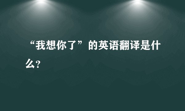 “我想你了”的英语翻译是什么?