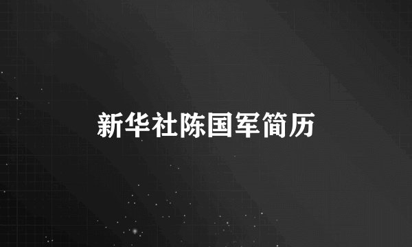新华社陈国军简历