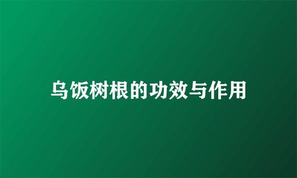乌饭树根的功效与作用