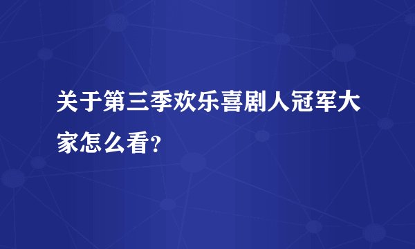 关于第三季欢乐喜剧人冠军大家怎么看?