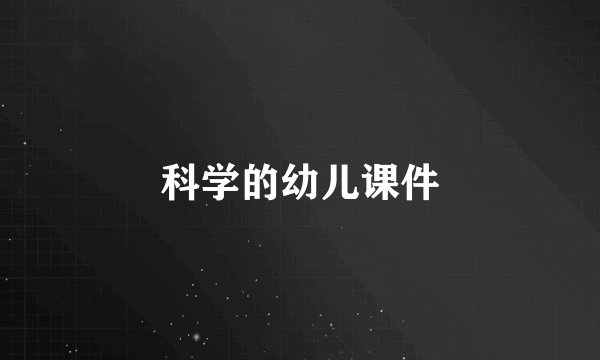 科学的幼儿课件