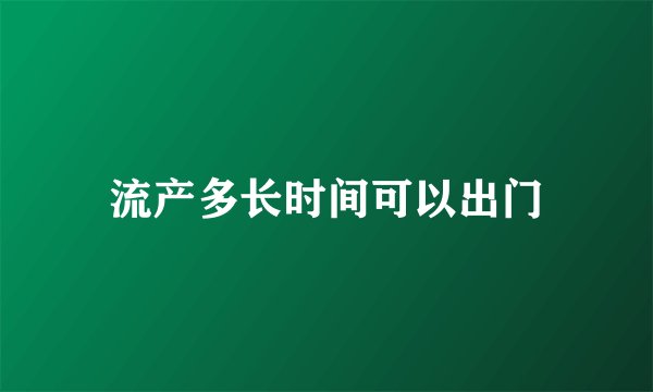 流产多长时间可以出门