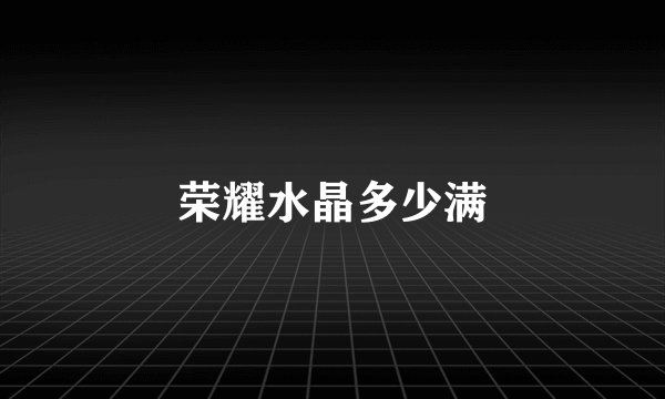 荣耀水晶多少满