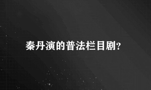 秦丹演的普法栏目剧？