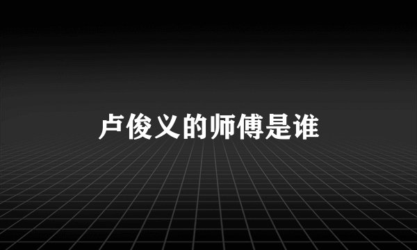 卢俊义的师傅是谁