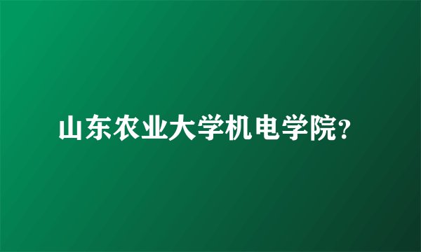 山东农业大学机电学院？