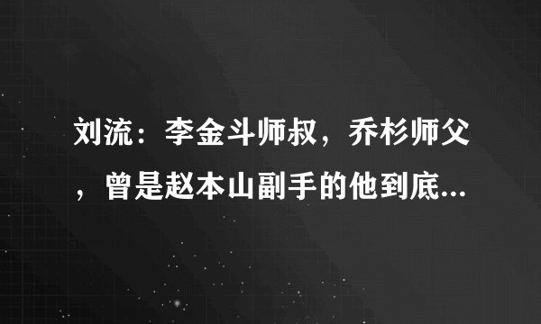 刘流:李金斗师叔,乔杉师父,曾是赵本山副手的他到底有多牛?