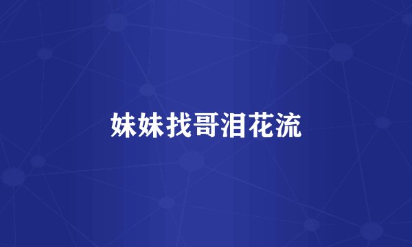 妹妹找哥泪花流