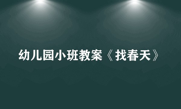 幼儿园小班教案《找春天》
