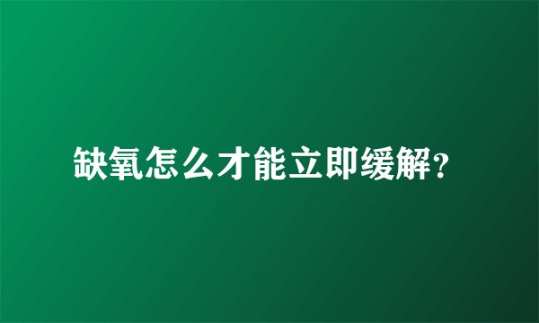 缺氧怎么才能立即缓解?