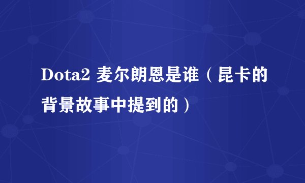 Dota2 麦尔朗恩是谁（昆卡的背景故事中提到的）