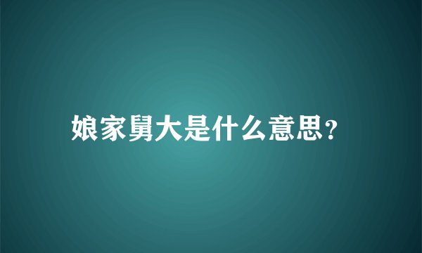 娘家舅大是什么意思？