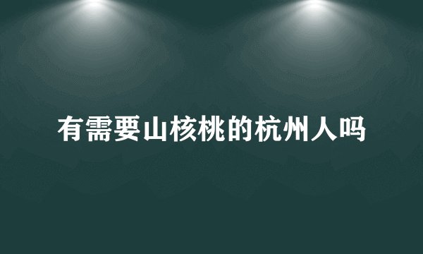 有需要山核桃的杭州人吗