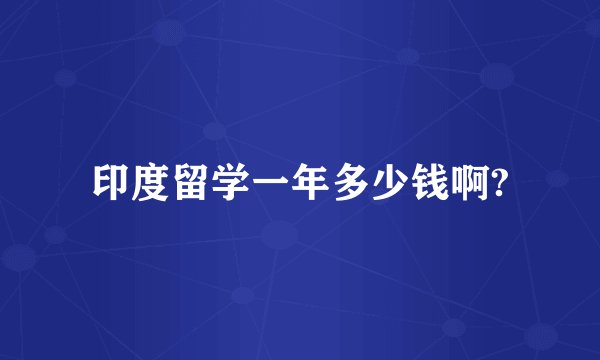 印度留学一年多少钱啊?