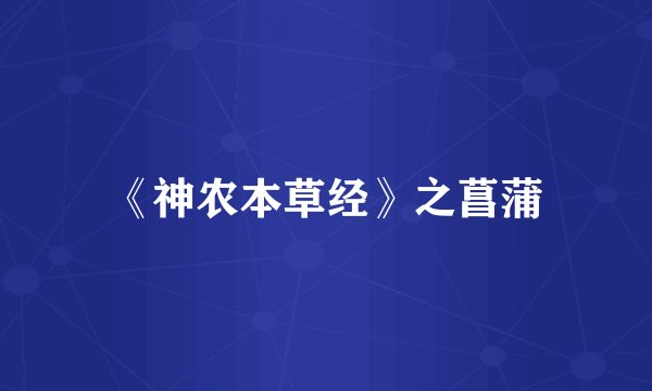 《神农本草经》之菖蒲