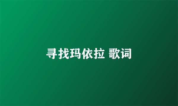 寻找玛依拉 歌词