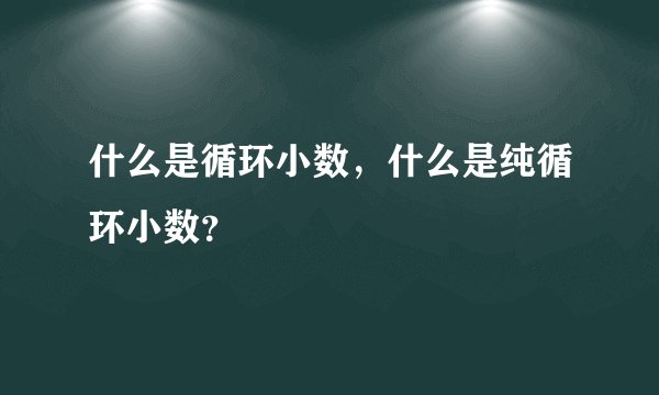 什么是循环小数，什么是纯循环小数？