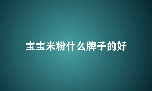 宝宝米粉什么牌子的好